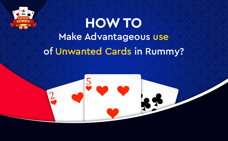 Ways to make advantageous use of unwanted cards in Rummy